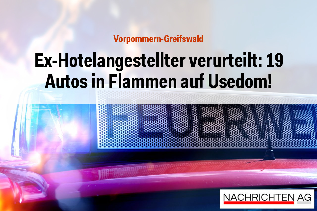 Ex-Hotelangestellter verurteilt: 19 Autos in Flammen auf Usedom!