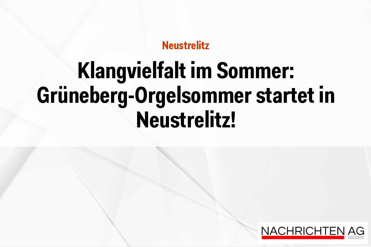 Klangvielfalt im Sommer: Grüneberg-Orgelsommer startet in Neustrelitz!